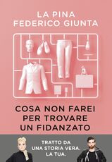 Libro Cosa non farei per trovare un fidanzato.Tratto da una storia vera. La tua. Copia autografata La Pina Federico Giunta