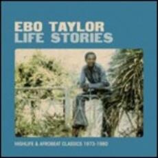 CD Life Stories. Highlife and Afrobeat Classics 1973-1980 Ebo Taylor
