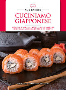 Cuciniamo giapponese. Gustose e semplici ricette per rimanere in forma e vivere a lungo e in salute.pdf