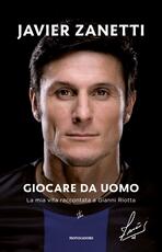 Libro Giocare da uomo. La mia vita raccontata a Gianni Riotta Javier Zanetti Gianni Riotta