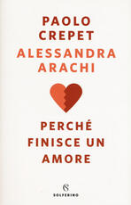 Libro Perché finisce un amore. Copia autografata dagli autori Paolo Crepet Alessandra Arachi