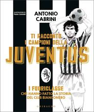 Libro Ti racconto i campioni della Juventus. I fuoriclasse che hanno fatto la storia del club bianconero. Ediz. a colori. Copia autografata Antonio Cabrini