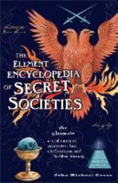 Element Encyclopedia of Secret Societies: The Ultimate A-Z of Ancient Mysteries, Lost Civilizations and Forgotten Wisdom