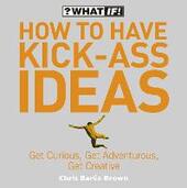 How to Have Kick-Ass Ideas