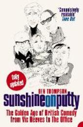 Sunshine on Putty: The Golden Age of British Comedy from Vic Reeves to The Office
