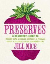 Preserves: A beginner's guide to making jams and jellies, chutneys and pickles, sauces and ketchups, syrups and alcoholic sips