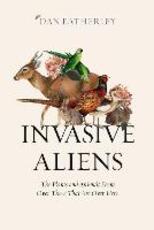 Libro in inglese Invasive Aliens: The Plants and Animals from Over There That are Over Here Dan Eatherley