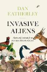 Libro in inglese Invasive Aliens: The Plants and Animals from Over There That are Over Here Dan Eatherley