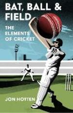Libro in inglese The Elements of Cricket: An Illustrated Guide to Bat, Ball and Field Jon Hotten