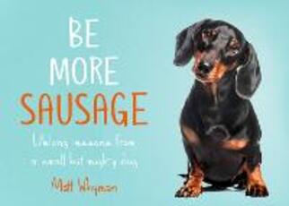 Libro in inglese Be More Sausage: Lifelong Lessons from a Small but Mighty Dog Matt Whyman