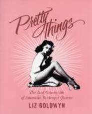 Libro in inglese Pretty Things: The Last Generation of American Burlesque Queens Liz Goldwyn