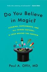 Libro in inglese Do You Believe in Magic?: Vitamins, Supplements, and All Things Natural: A Look Behind the Curtain Paul A Offit