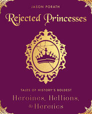 Libro in inglese Rejected Princesses: Tales of History's Boldest Heroines, Hellions, and Heretics Jason Porath