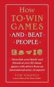 Libro in inglese How to Win Games and Beat People: Demolish Your Family and Friends at Over 30 Classic Games with Advice from an International Array of Experts Tom Whipple