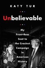 Libro in inglese Unbelievable: My Front-Row Seat to the Craziest Campaign in American History Katy Tur