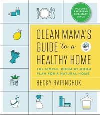 Libro in inglese Clean Mama's Guide to a Healthy Home: The Simple, Room-By-Room Plan for a Natural Home Becky Rapinchuk