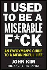 Libro in inglese I Used to Be a Miserable F*ck: An Everyman's Guide to a Meaningful Life John Kim
