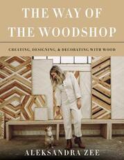 Libro in inglese The Way of the Woodshop: Creating, Designing & Decorating with Wood Aleksandra Zee