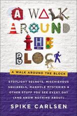 Libro in inglese A Walk Around the Block: Stoplight Secrets, Mischievous Squirrels, Manhole Mysteries & Other Stuff You See Every Day (And Know Nothing About) Spike Carlsen