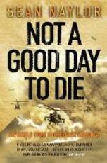 Libro in inglese Not a Good Day to Die: The Untold Story of Operation Anaconda Sean Naylor