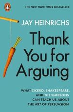 Libro in inglese Thank You for Arguing: What Cicero, Shakespeare and the Simpsons Can Teach Us About the Art of Persuasion Jay Heinrichs