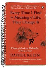 Libro in inglese Every Time I Find the Meaning of Life, They Change It: Wisdom of the Great Philosophers on How to Live Daniel Klein