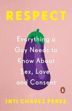 Libro in inglese Respect: Everything a Guy Needs to Know About Sex, Love, and Consent Inti Chavez Perez