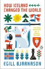 Libro in inglese How Iceland Changed The World: The Big History of a Small Island Egill Bjarnason
