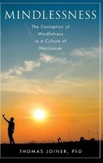 Libro in inglese Mindlessness: The Corruption of Mindfulness in a Culture of Narcissism Thomas Joiner