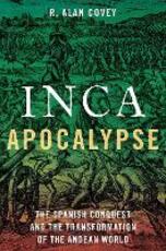 Libro in inglese Inca Apocalypse: The Spanish Conquest and the Transformation of the Andean World R. Alan Covey