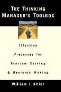 Libro in inglese The Thinking Manager's Toolbox: Effective Processes for Problem Solving and Decision Making William J. Altier