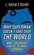 Libro in inglese Why Superman Doesn't Take Over The World: What Superheroes Can Tell Us About Economics J. Brian O'Roark