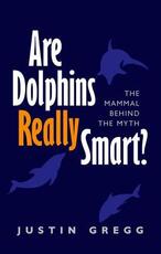 Libro in inglese Are Dolphins Really Smart?: The mammal behind the myth Justin Gregg