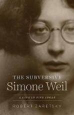 Libro in inglese The Subversive Simone Weil: A Life in Five Ideas Robert Zaretsky