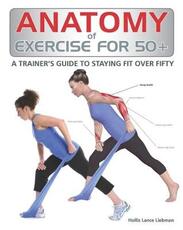 Libro in inglese Anatomy of Exercise for 50+: A Trainer's Guide to Staying Fit Over Fifty Hollis Liebman