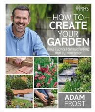 Libro in inglese RHS How to Create your Garden: Ideas and Advice for Transforming your Outdoor Space Adam Frost