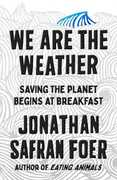 Libro in inglese We are the Weather: Saving the Planet Begins at Breakfast Jonathan Safran Foer