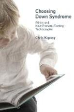 Libro in inglese Choosing Down Syndrome: Ethics and New Prenatal Testing Technologies Chris Kaposy