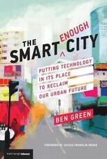 Libro in inglese The Smart Enough City: Putting Technology in Its Place to Reclaim Our Urban Future Ben Green