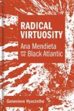 Libro in inglese Radical Virtuosity: Ana Mendieta and the Black Atlantic Genevieve Hyacinthe