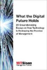Libro in inglese What the Digital Future Holds: 20 Groundbreaking Essays on How Technology Is Reshaping the Practice of Management MIT Sloan Management Review