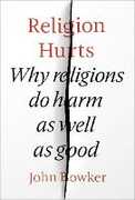Libro in inglese Religion Hurts: Why Religions Do Harm As Well As Good John Bowker