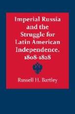 Libro in inglese Imperial Russia and the Struggle for Latin American Independence, 1808-1828 Russell H. Bartley