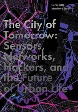 Libro in inglese The City of Tomorrow: Sensors, Networks, Hackers, and the Future of Urban Life Carlo Ratti Matthew Claudel