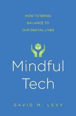 Libro in inglese Mindful Tech: How to Bring Balance to Our Digital Lives David M. Levy