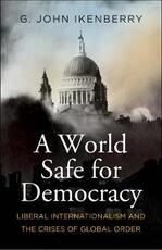 Libro in inglese A World Safe for Democracy: Liberal Internationalism and the Crises of Global Order G. John Ikenberry