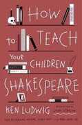 Libro in inglese How to Teach Your Children Shakespeare Ken Ludwig