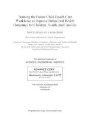 Libro in inglese Training the Future Child Health Care Workforce to Improve the Behavioral Health of Children, Youth, and Families: Proceedings of a Workshop National Academies of Sciences, Engineering, and Medicine Health and Medicine Division Division of Behavioral and Social Sciences and Education