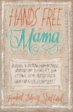 Libro in inglese Hands Free Mama: A Guide to Putting Down the Phone, Burning the To-Do List, and Letting Go of Perfection to Grasp What Really Matters! Rachel Macy Stafford
