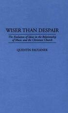 Libro in inglese Wiser Than Despair: The Evolution of Ideas in the Relationship of Music and the Christian Church Quentin Faulkner